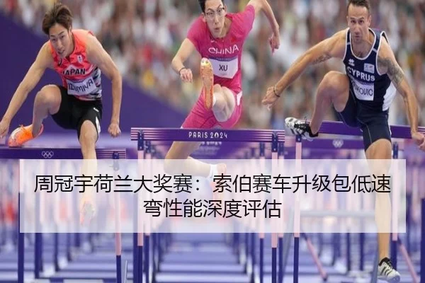 周冠宇荷兰大奖赛：索伯赛车升级包低速弯性能深度评估
