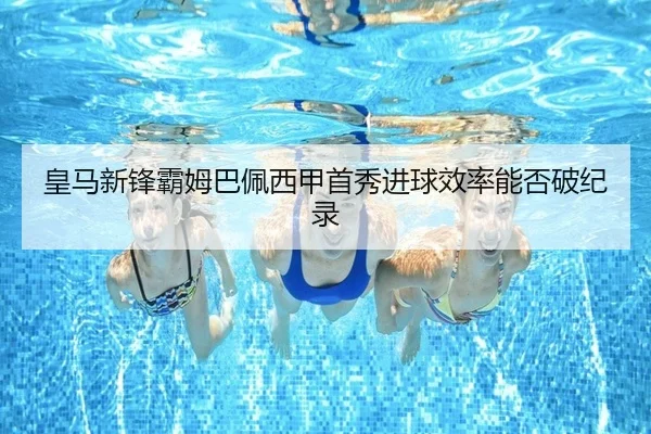 皇马新锋霸姆巴佩西甲首秀进球效率能否破纪录