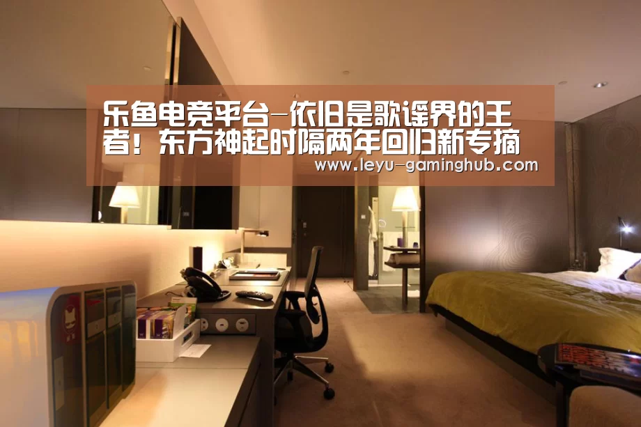 乐鱼电竞平台-依旧是歌谣界的王者!东方神起时隔两年回归新专摘得1位